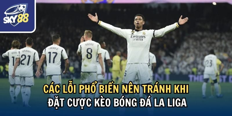 Tìm Hiểu Kèo Bóng Đá La Liga Và Cách Đặt Kèo Tại Sky88 4 Các lỗi phổ biến nên tránh khi đặt cược kèo bóng đá La Liga