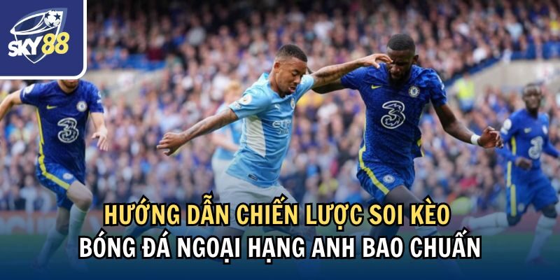 Kèo Bóng Đá Ngoại Hạng Anh: Cách Soi Đặt Kèo Tại Sky88 2 Hướng dẫn chiến lược soi kèo bóng đá Ngoại hạng Anh bao chuẩn