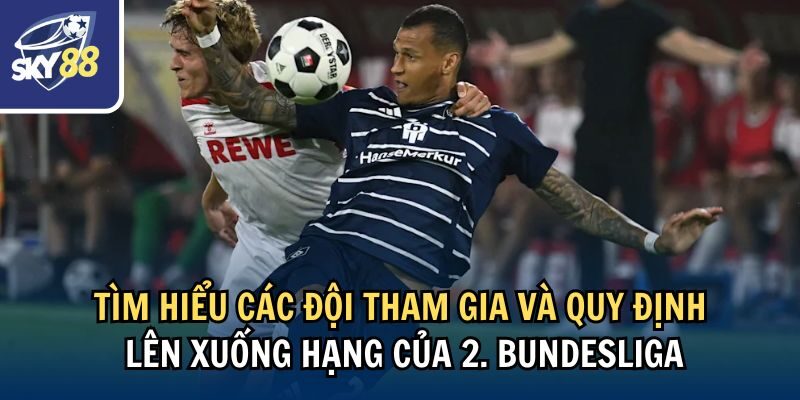 Giải Đáp Giải Hạng 2 Đức Có Bao Nhiêu Vòng Đấu 2 Tìm hiểu các đội tham gia và quy định lên xuống hạng của 2. Bundesliga