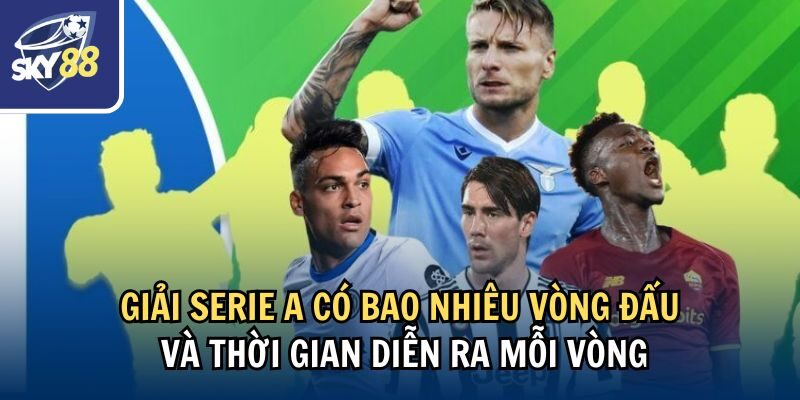 Chi Tiết Giải Serie A Có Bao Nhiêu Vòng Đấu 1 Giải Serie A có bao nhiêu vòng đấu và thời gian diễn ra mỗi vòng