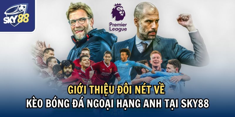 Kèo Bóng Đá Ngoại Hạng Anh: Cách Soi Đặt Kèo Tại Sky88 1 Giới thiệu đôi nét về kèo bóng đá Ngoại hạng Anh tại Sky88