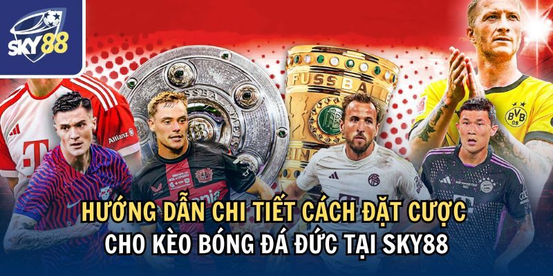 Kèo Bóng Đá Đức: Chiến Lược Đặt Kèo Bao Chuẩn Cùng Sky88 4 Hướng dẫn chi tiết cách đặt cược cho kèo bóng đá Đức tại Sky88
