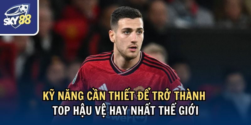 Khám Phá Ngay Top Hậu Vệ Hay Nhất Thế Giới Hiện Nay 1 Kỹ năng cần thiết để trở thành top hậu vệ hay nhất thế giới