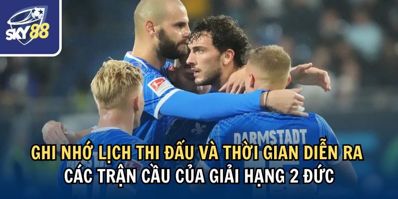 Giải Đáp Giải Hạng 2 Đức Có Bao Nhiêu Vòng Đấu 4 Ghi nhớ lịch thi đấu và thời gian diễn ra các trận cầu của giải hạng 2 Đức