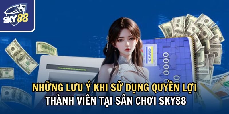 Quyền Lợi Thành Viên Sky88: Khám Phá Ưu Đãi Đặc Biệt 4 Những lưu ý khi sử dụng quyền lợi thành viên tại sân chơi Sky88