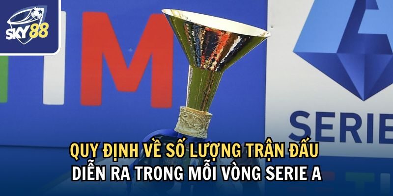 Chi Tiết Giải Serie A Có Bao Nhiêu Vòng Đấu 2 Quy định về số lượng trận đấu diễn ra trong mỗi vòng Serie A