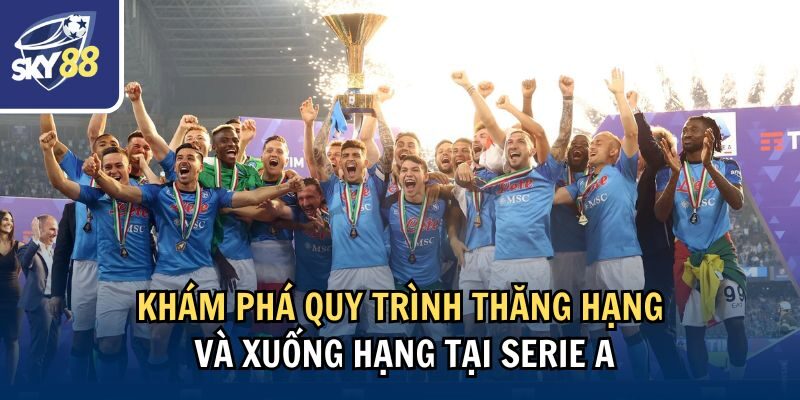Chi Tiết Giải Serie A Có Bao Nhiêu Vòng Đấu 3 Khám phá quy trình thăng hạng và xuống hạng tại Serie A