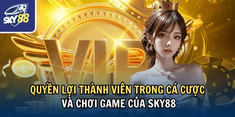 Quyền Lợi Thành Viên Sky88: Khám Phá Ưu Đãi Đặc Biệt 2 Quyền lợi thành viên trong cá cược và chơi game của Sky88