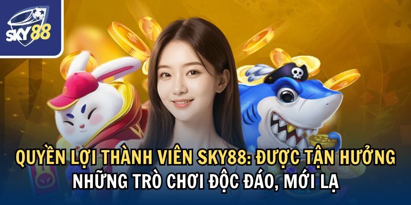Quyền Lợi Thành Viên Sky88: Khám Phá Ưu Đãi Đặc Biệt 3 Quyền lợi thành viên Sky88: Được tận hưởng những trò chơi độc đáo, mới lạ